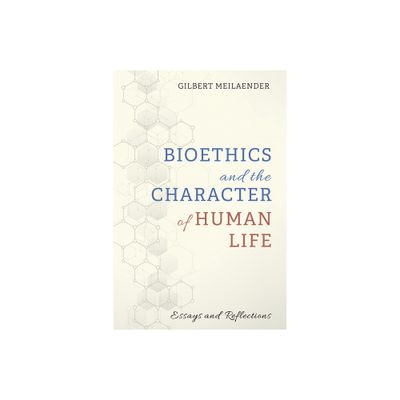 Bioethics and the Character of Human Life - by Gilbert Meilaender (Paperback)