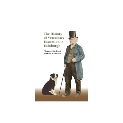 The History of Veterinary Education in Edinburgh - by Alastair A MacDonald & Colin M Warwick (Paperback)