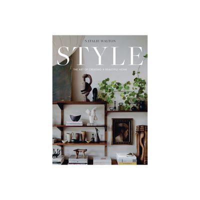 Style: The Art of Creating a Beautiful Home - by Natalie Walton (Hardcover)