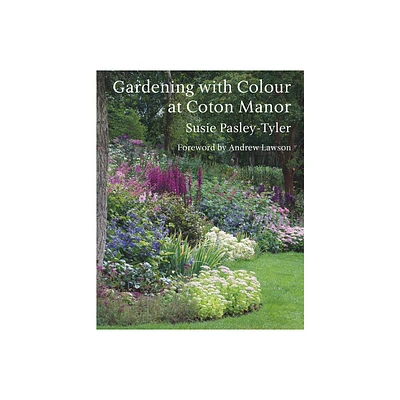 Gardening with Colour at Coton Manor - by Susie Pasley-Tyler (Hardcover)