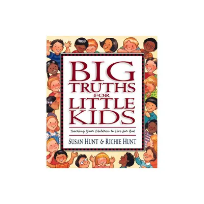 Big Truths for Little Kids - by Susan Hunt & Richie Hunt (Hardcover)