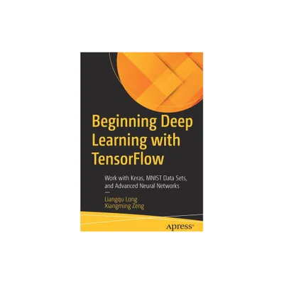 Beginning Deep Learning with Tensorflow - by Liangqu Long & Xiangming Zeng (Paperback)