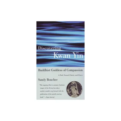 Discovering Kwan Yin, Buddhist Goddess of Compassion - by Sandy Boucher (Paperback)