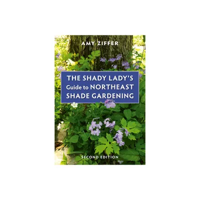 The Shady Ladys Guide to Northeast Shade Gardening - 2nd Edition by Amy Ziffer (Paperback)