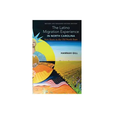 The Latino Migration Experience in North Carolina, Revised and Expanded Second Edition - 2nd Edition by Hannah Gill (Paperback)