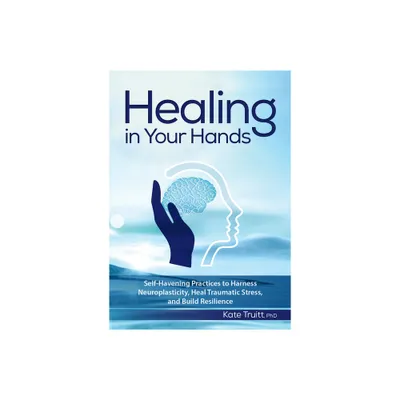 Healing In Your Hands - by Kate Truitt (Paperback)