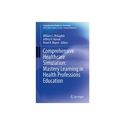 Comprehensive Healthcare Simulation: Mastery Learning in Health Professions Education - by William C McGaghie & Jeffrey H Barsuk & Diane B Wayne