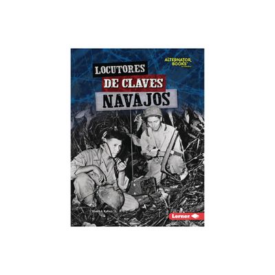 Locutores de Claves Navajos (Navajo Code Talkers) - (Hroes de la Segunda Guerra Mundial (Heroes Of World War II) (Alternator Books (R) en Espaol))