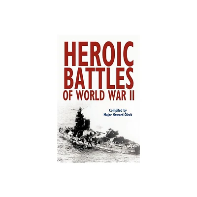 Heroic Battles of World War II - by Howard Oleck (Paperback)