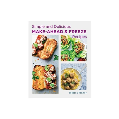 Simple and Delicious Make-Ahead and Freeze Recipes - by Jessica Fisher (Paperback)