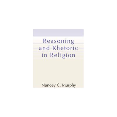 Reasoning and Rhetoric in Religion - by Nancey C Murphy (Paperback)