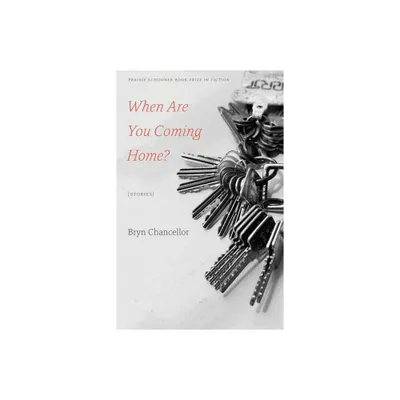 When Are You Coming Home? - (The Raz/Shumaker Prairie Schooner Book Prize in Fiction) by Bryn Chancellor (Paperback)