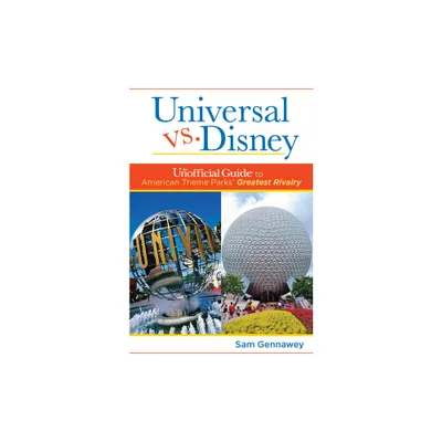 Universal Versus Disney: The Unofficial Guide to American Theme Parks Greatest Rivalry