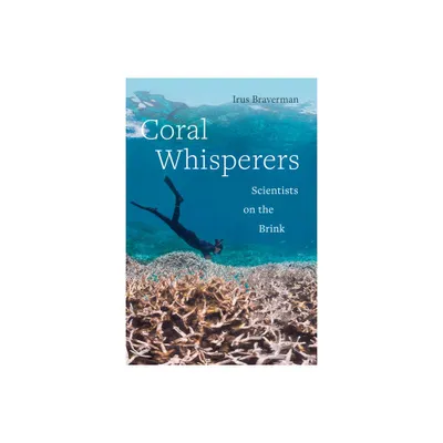 Coral Whisperers - (Critical Environments: Nature, Science, and Politics) by Irus Braverman (Paperback)