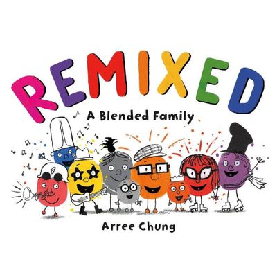 Remixed: A Blended Family - by Arree Chung (Hardcover)