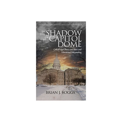 In the Shadow of the Capitol Dome - (Contemporary Perspectives on Educational Politics and the Law) by Brian J Boggs (Hardcover)