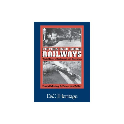 Fifteen-Inch Gauge Railways - by David Mosley & Peter Van Zeller (Hardcover)