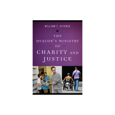 The Deacons Ministry of Charity and Justice - by William T Ditewig (Paperback)