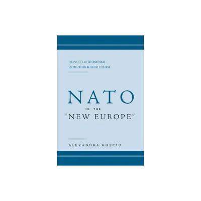 NATO in the Anew Europea - by Alexandra I Gheciu (Hardcover)