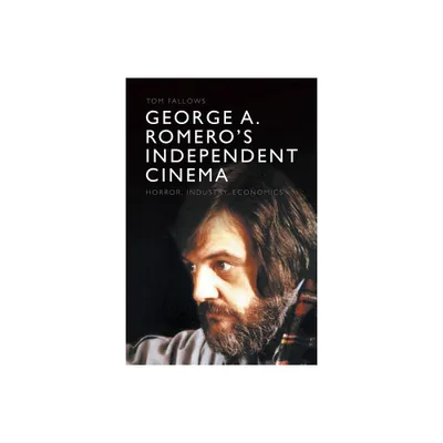 George A. Romeros Independent Cinema - by Tom Fallows (Paperback)