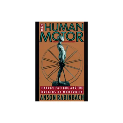 The Human Motor - by Anson Rabinbach (Paperback)