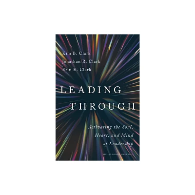 Leading Through - by Kim B Clark & Jonathan R Clark & Erin E Clark (Hardcover)