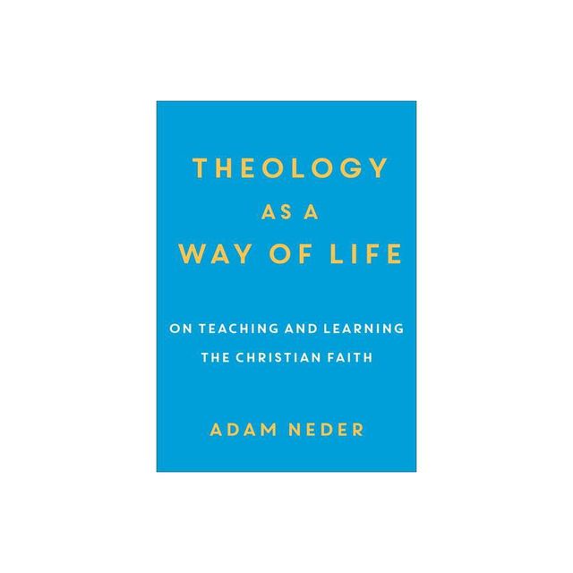 Theology as a Way of Life - by Adam Neder (Paperback)