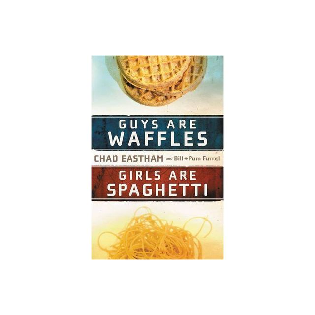 Guys Are Waffles, Girls Are Spaghetti - by Chad Eastham & Bill Farrel & Pam Farrel (Paperback)