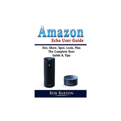 Amazon Echo User Guide - by Bob Babson (Paperback)