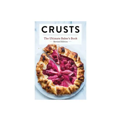 Crusts: The Revised Edition - (Ultimate Cookbooks) by Barbara Caracciolo (Hardcover)