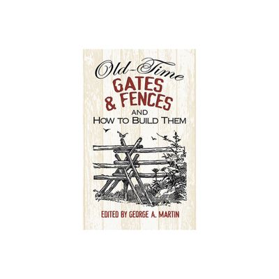 Old-Time Gates & Fences and How to Build Them - (Dover Crafts: Building & Construction) by George a Martin (Paperback)