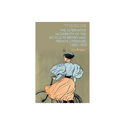 The Alternative Modernity of the Bicycle in British and French Literature, 1880-1920 - (Edinburgh Critical Studies in Victorian Culture) (Paperback)