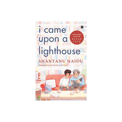 I Came Upon a Lighthouse: A Short Memoir of Life with Ratan Tata - by Shantanu Naidu & Sanjana Desai (Hardcover)