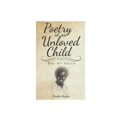 Poetry of an Unloved Child - by Charles Kegler (Paperback)