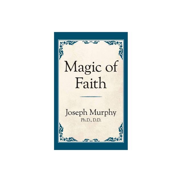 Magic of Faith - by Joseph Murphy (Paperback)