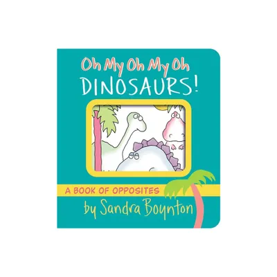 Oh My Oh My Oh Dinosaurs! - (Boynton on Board) by Sandra Boynton (Board Book)