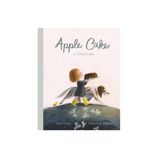 Apple Cake: A Gratitude - by Dawn Casey (Hardcover)