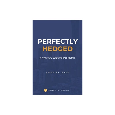 Perfectly Hedged a Practical Guide to Base Metals - by Samuel Basi (Paperback)