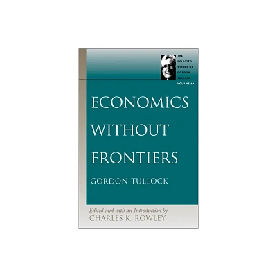 Economics Without Frontiers - (Selected Works of Gordon Tullock) by Gordon Tullock (Paperback)