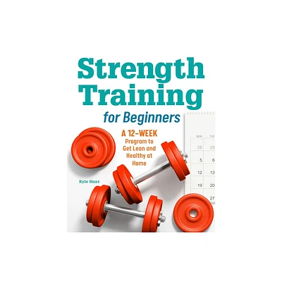 Strength Training for Beginners - by Kyle Hunt (Paperback)