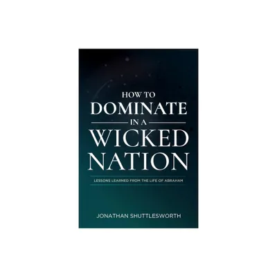 How to Dominate in a Wicked Nation - by Jonathan Shuttlesworth (Paperback)