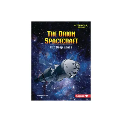 The Orion Spacecraft - (Space Explorer Guidebooks (Alternator Books (R))) by Diane Bailey (Paperback)