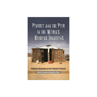 Poverty and the Poor in the Worlds Religious Traditions - by William Brackney & Rupen Das (Hardcover)