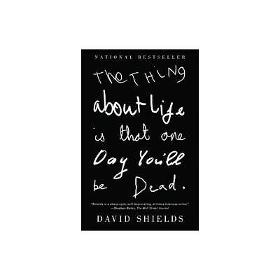 The Thing about Life Is That One Day Youll Be Dead - by David Shields (Paperback)