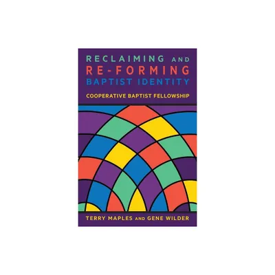 Reclaiming and Re-Forming Baptist Identity - by Terry Maples & Gene Wilder (Paperback)