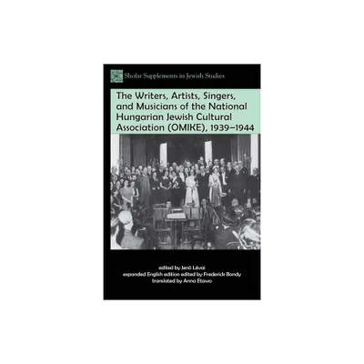 The Writers, Artists, Singers, and Musicians of the National Hungarian Jewish Cultural Association (Omike), 1939-1944 - by Frederick Bondy