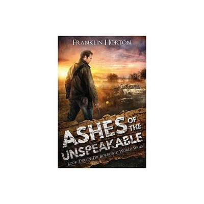 Ashes Of The Unspeakable - (The Borrowed World) by Franklin Horton (Paperback)