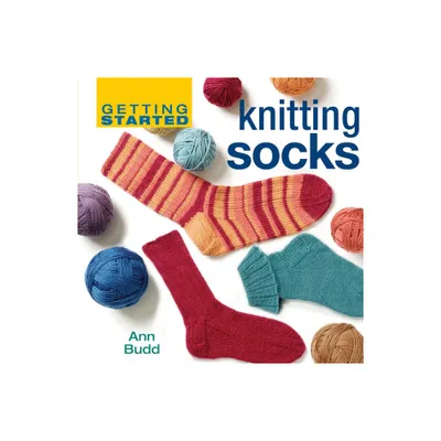 Getting Started Knitting Socks - by Ann Budd (Hardcover)