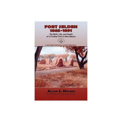 Fort Selden, 1865-1891 - (New Mexico Centennial History Series Book) by Allan J Holmes (Paperback)