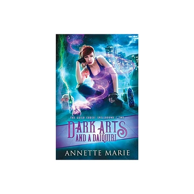 Dark Arts and a Daiquiri - (Guild Codex: Spellbound) by Annette Marie (Paperback)